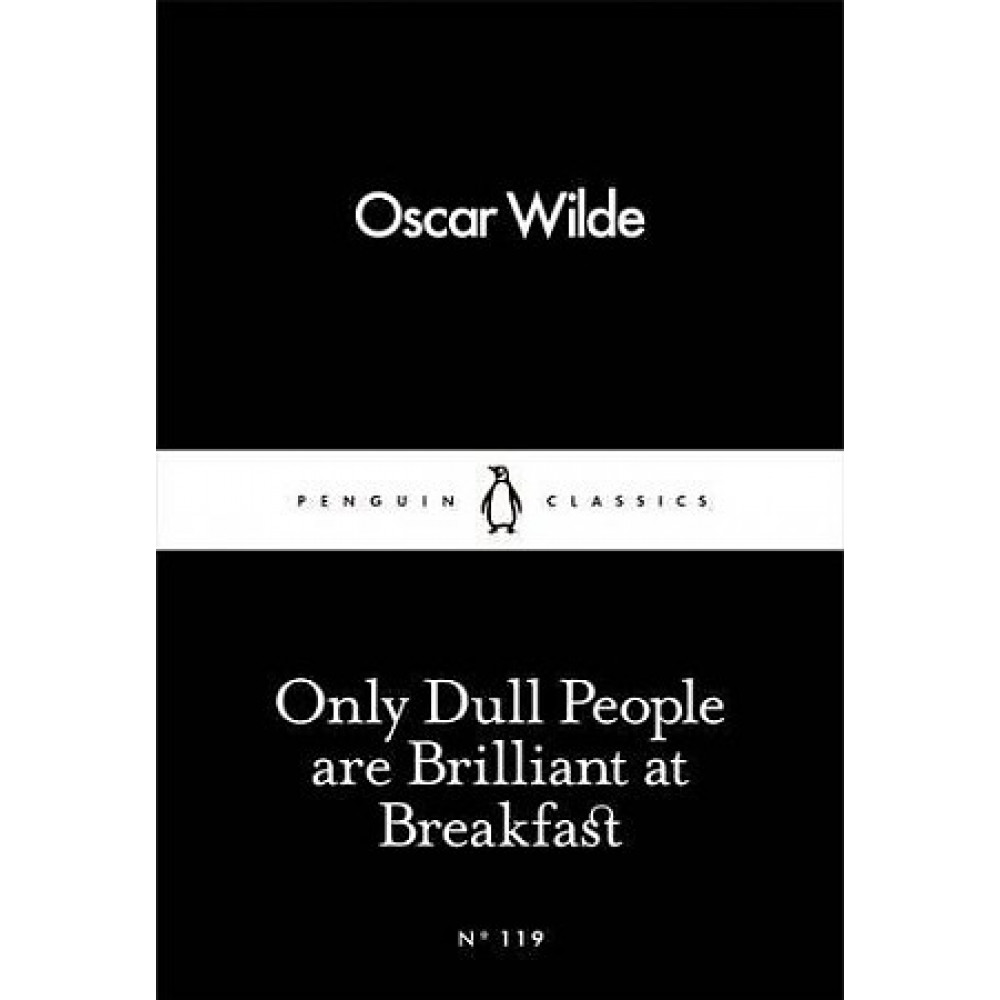 Only Dull People are Brilliant at Breakfast. Oscar Wilde 