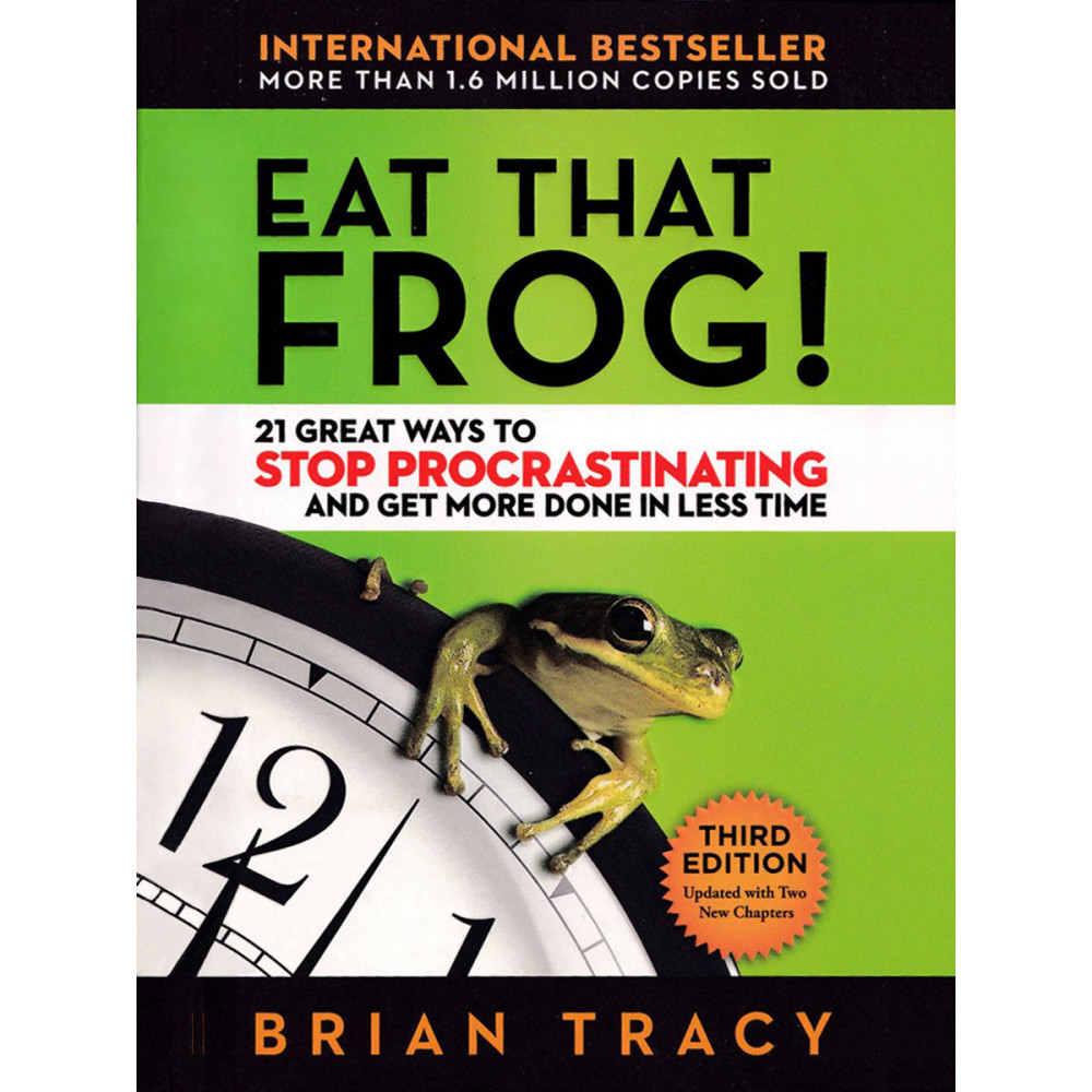 Eat That Frog!: 21 Great Ways to Stop Procrastinating and Get More Done in Less Time. Tracy Brian 